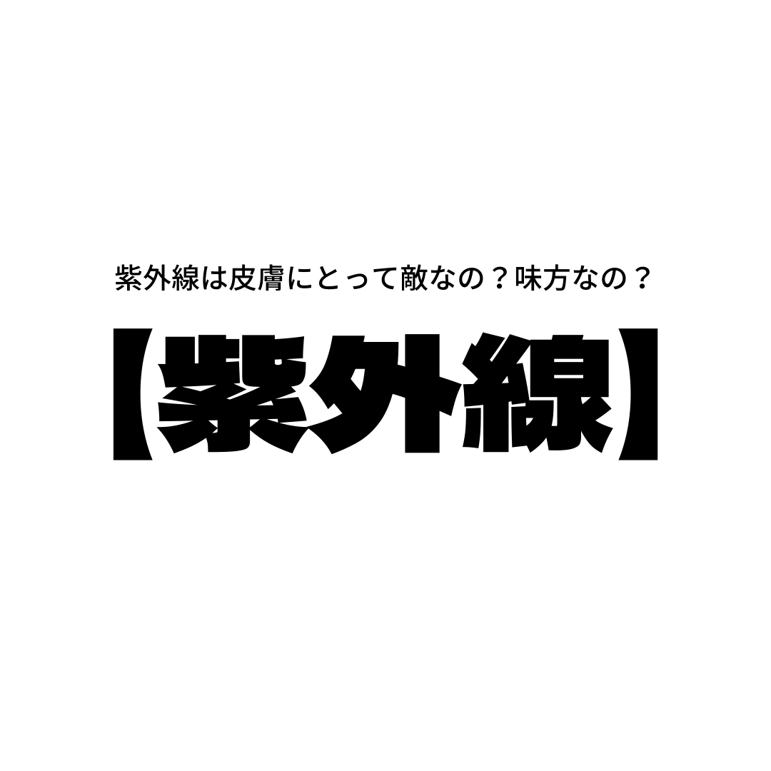 【紫外線】は皮膚にとって味方？悪者？
